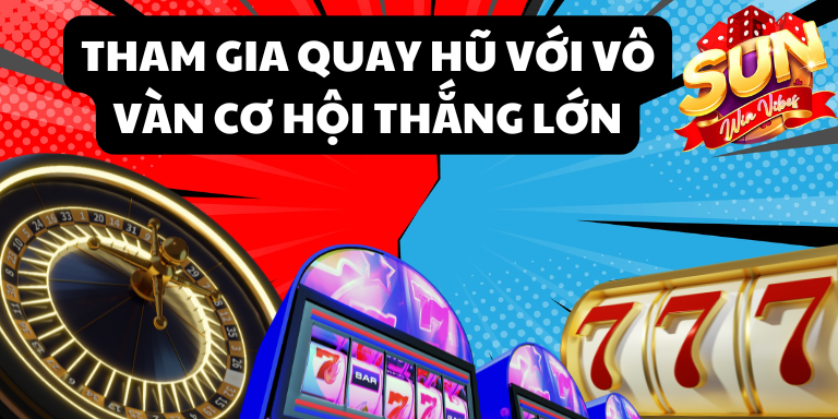 Tham gia quay hũ với vô vàn cơ hội thắng lớn