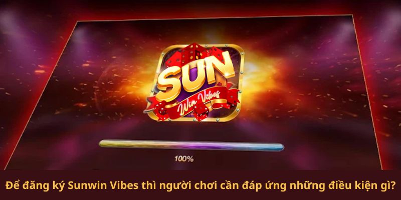 Để đăng ký Sunwin thì người chơi cần đáp ứng những điều kiện gì?